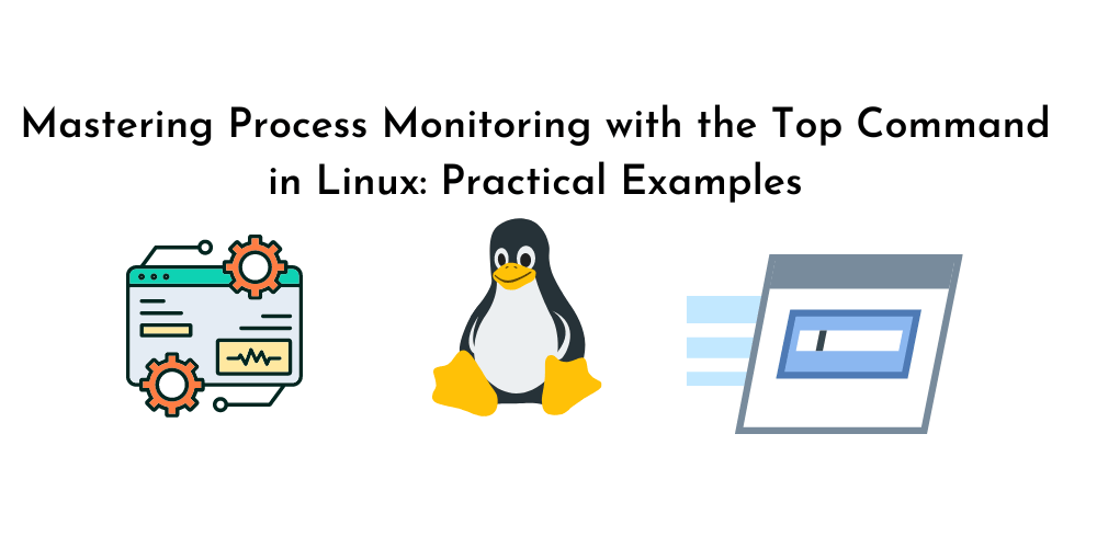 Mastering Process Monitoring with the Top Command in Linux Practical Examples